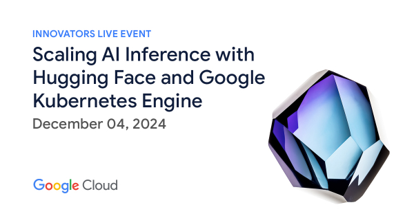 Scaling AI Inference with Hugging Face and Google Kubernetes Engine